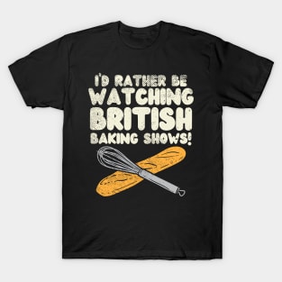 I'd Rather Be Watching British Baking Shows T-Shirt